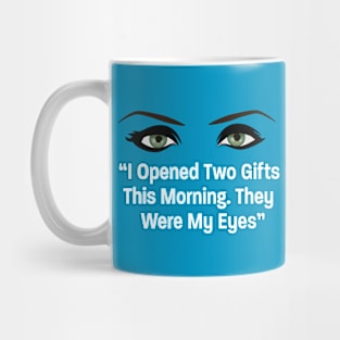 I Opened 2 Gifts this Morning, My Eyes Mug